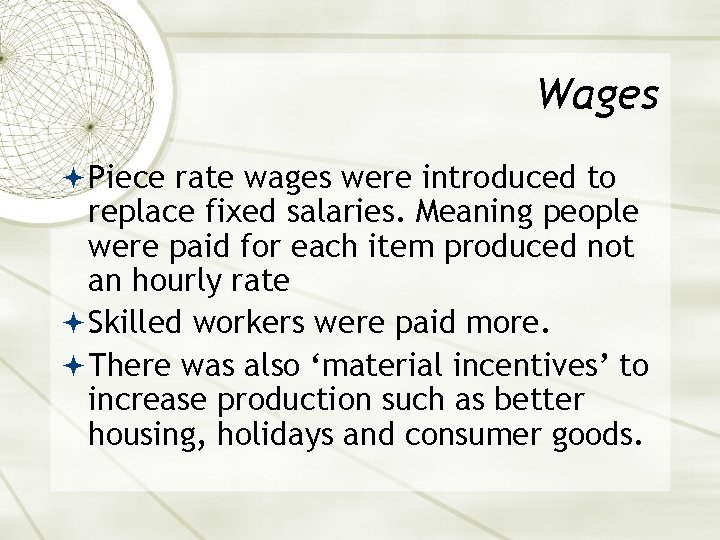 Wages Piece rate wages were introduced to replace fixed salaries. Meaning people were paid