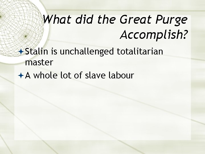 What did the Great Purge Accomplish? Stalin is unchallenged totalitarian master A whole lot