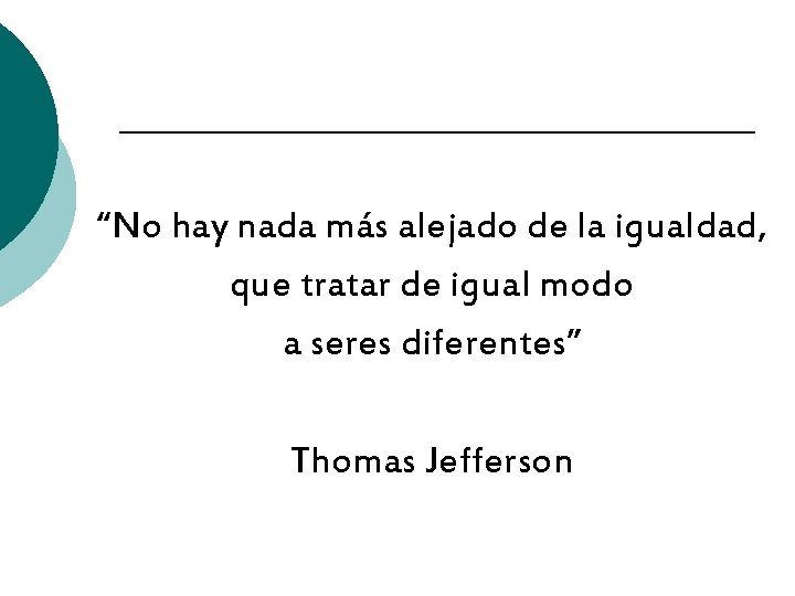 “No hay nada más alejado de la igualdad, que tratar de igual modo a