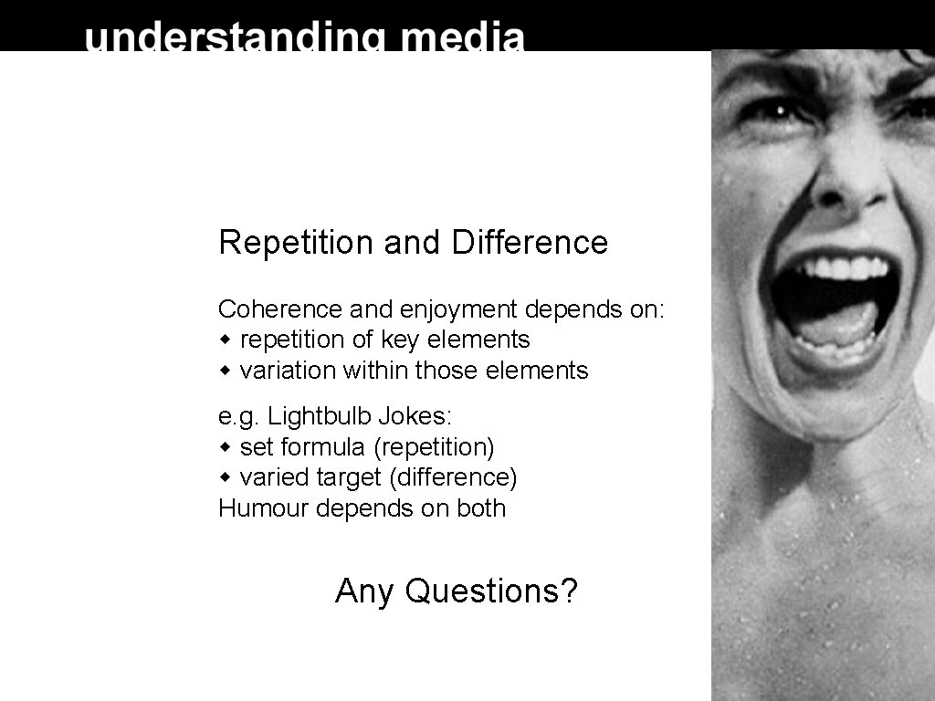 Repetition and Difference Coherence and enjoyment depends on: repetition of key elements variation within