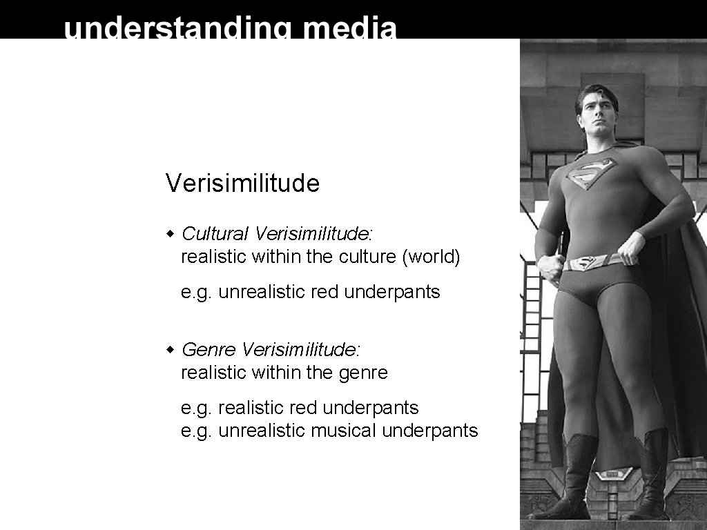 Verisimilitude Cultural Verisimilitude: realistic within the culture (world) e. g. unrealistic red underpants Genre