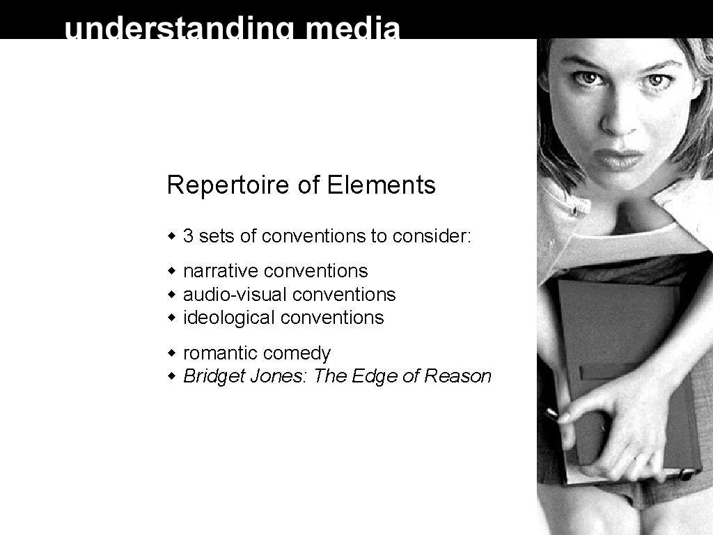 Repertoire of Elements 3 sets of conventions to consider: narrative conventions audio-visual conventions ideological