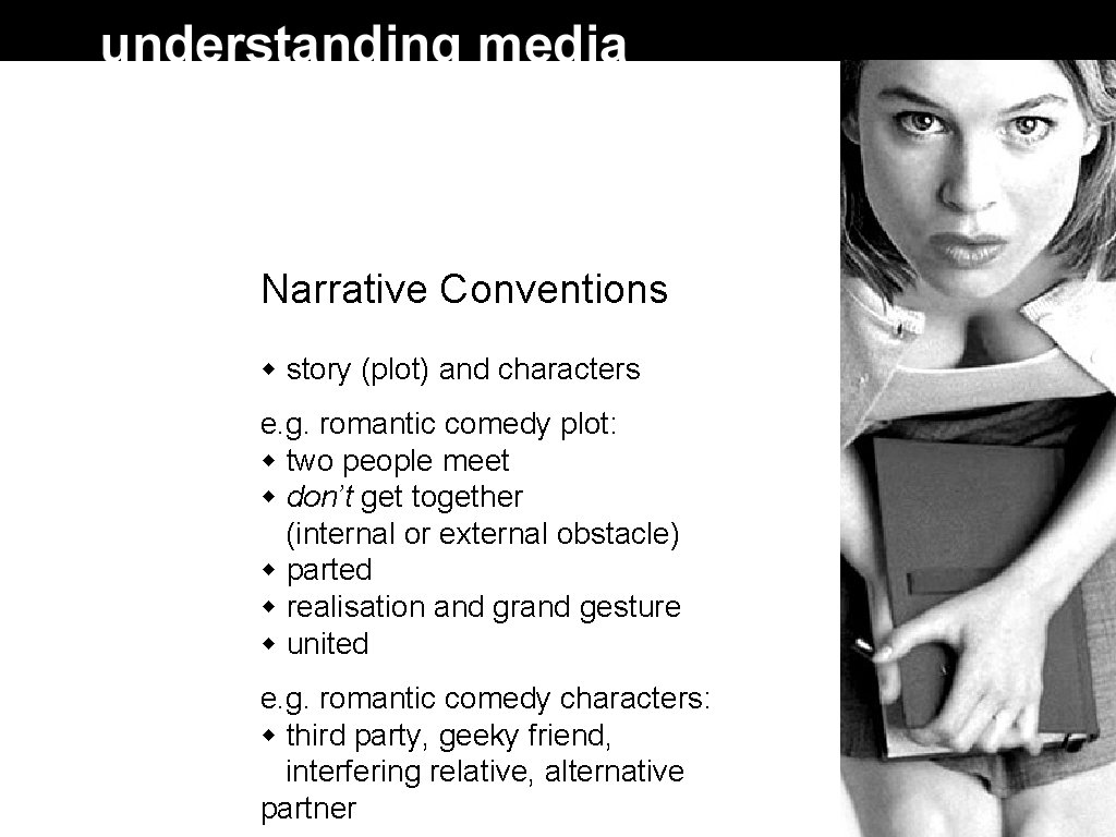 Narrative Conventions story (plot) and characters e. g. romantic comedy plot: two people meet