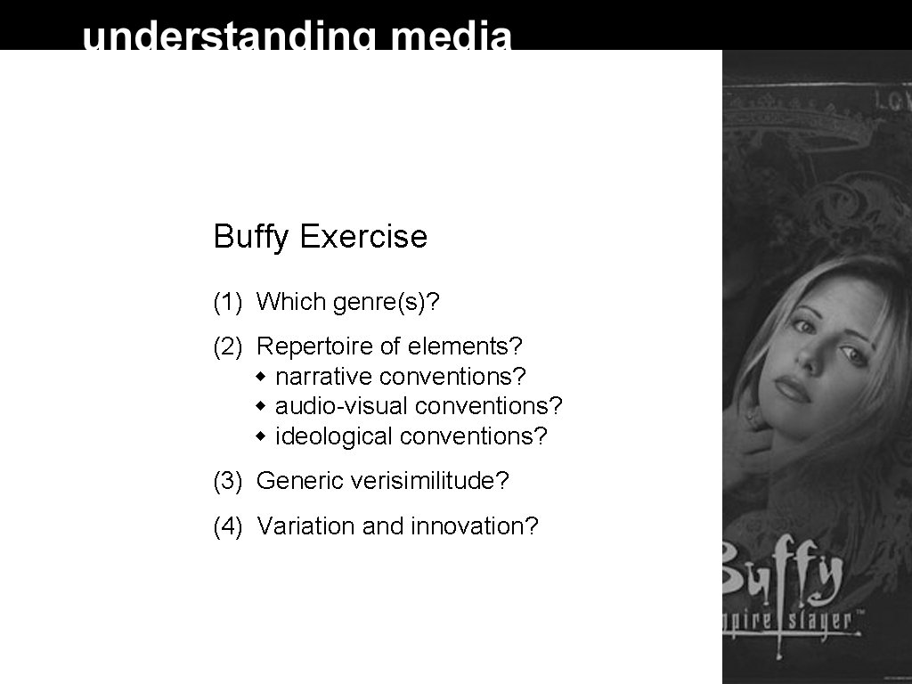 Buffy Exercise (1) Which genre(s)? (2) Repertoire of elements? narrative conventions? audio-visual conventions? ideological
