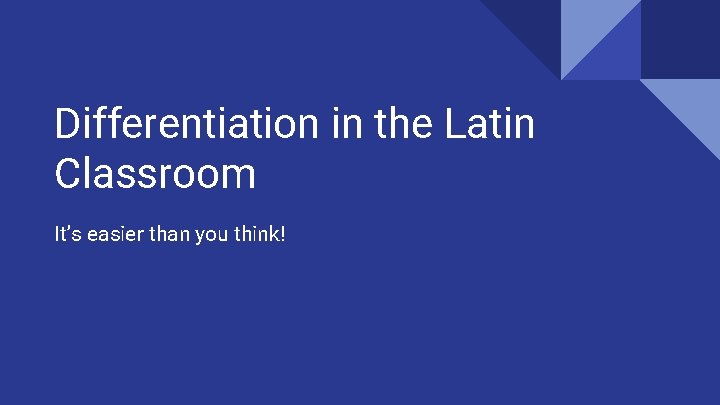 Differentiation in the Latin Classroom It’s easier than you think! 