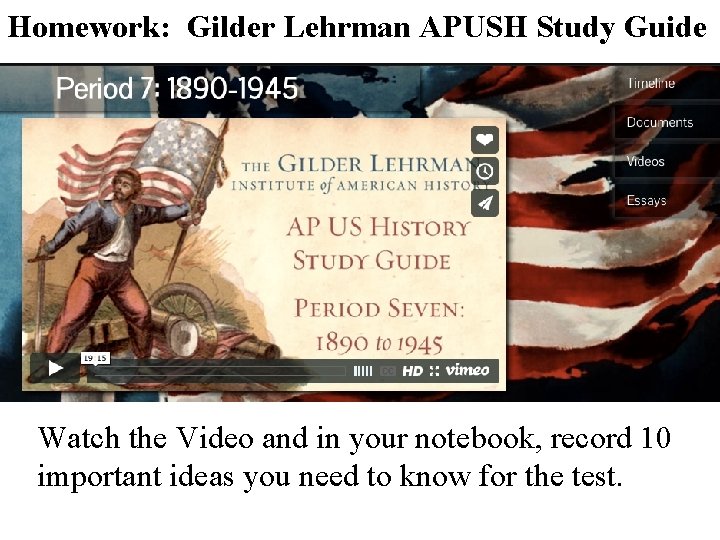 Homework: Gilder Lehrman APUSH Study Guide Watch the Video and in your notebook, record