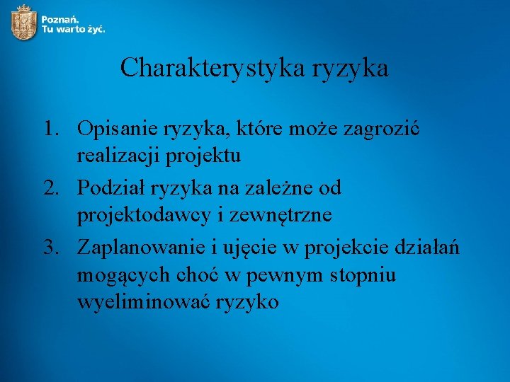 Charakterystyka ryzyka 1. Opisanie ryzyka, które może zagrozić realizacji projektu 2. Podział ryzyka na