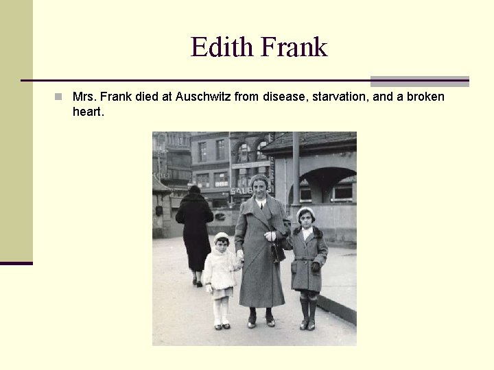 Edith Frank n Mrs. Frank died at Auschwitz from disease, starvation, and a broken