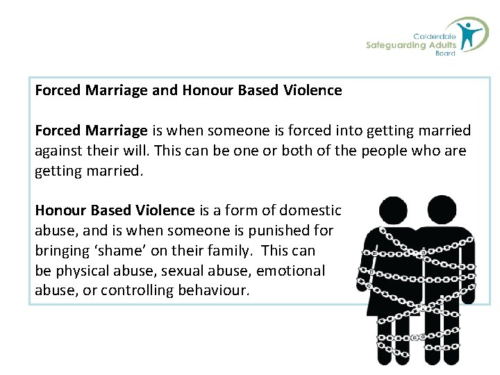 Forced Marriage and Honour Based Violence Forced Marriage is when someone is forced into