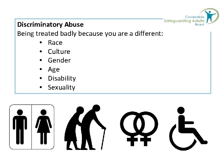 Discriminatory Abuse Being treated badly because you are a different: • Race • Culture