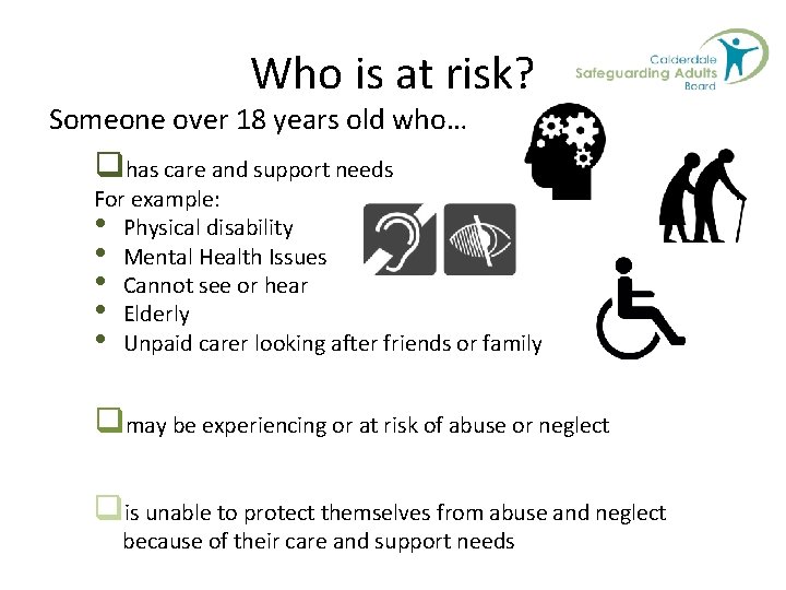 Who is at risk? Someone over 18 years old who… qhas care and support