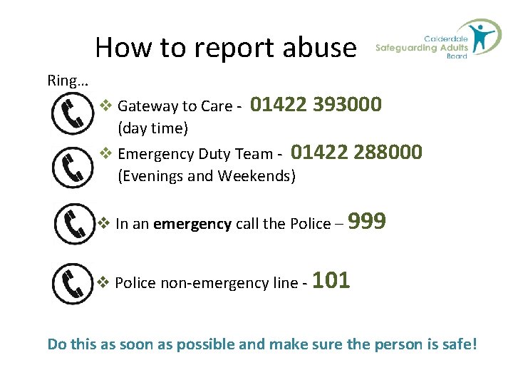 How to report abuse Ring… v Gateway to Care - 01422 393000 (day time)