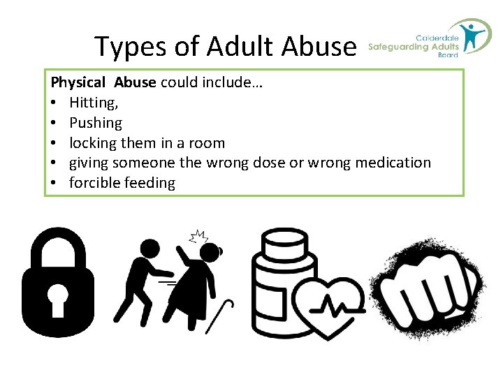 Types of Adult Abuse Physical Abuse could include… • Hitting, • Pushing • locking