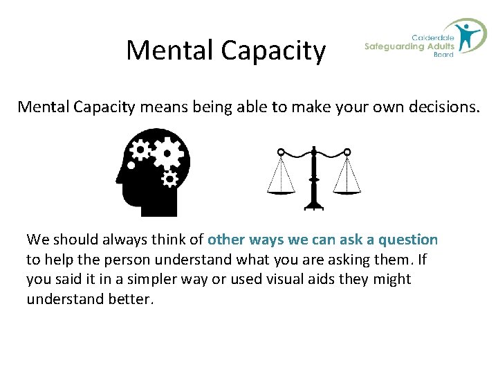 Mental Capacity means being able to make your own decisions. We should always think