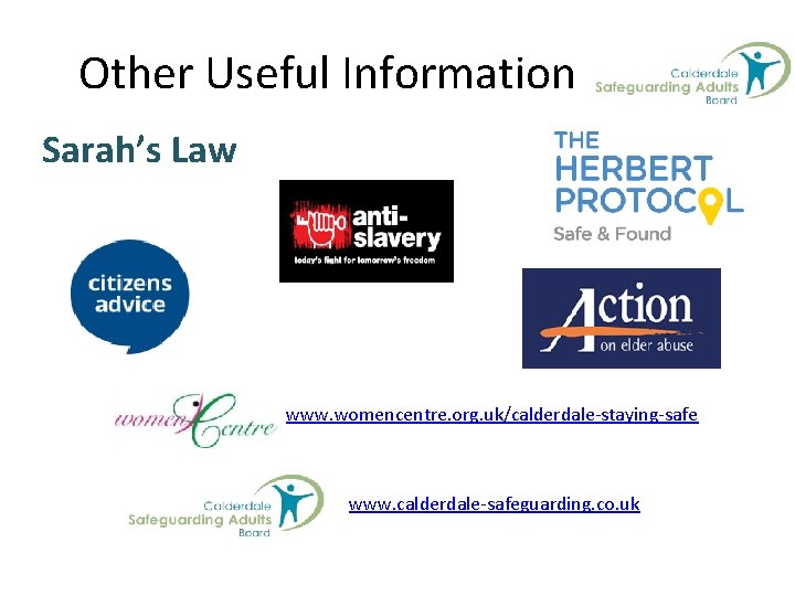 Other Useful Information Sarah’s Law www. womencentre. org. uk/calderdale-staying-safe www. calderdale-safeguarding. co. uk 