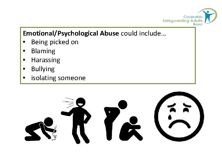 Emotional/Psychological Abuse could include… • Being picked on • Blaming • Harassing • Bullying