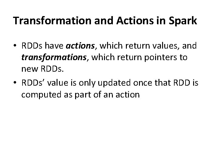Transformation and Actions in Spark • RDDs have actions, which return values, and transformations,