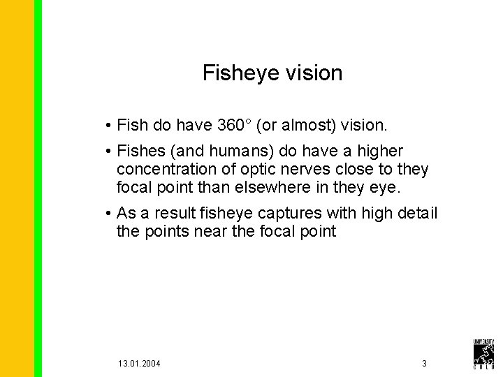 Fisheye vision • Fish do have 360° (or almost) vision. • Fishes (and humans)