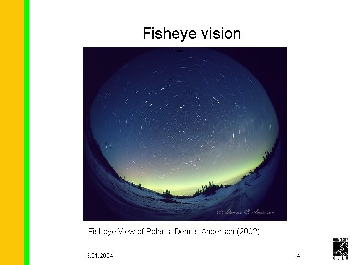 Fisheye vision Fisheye View of Polaris. Dennis Anderson (2002) 13. 01. 2004 4 
