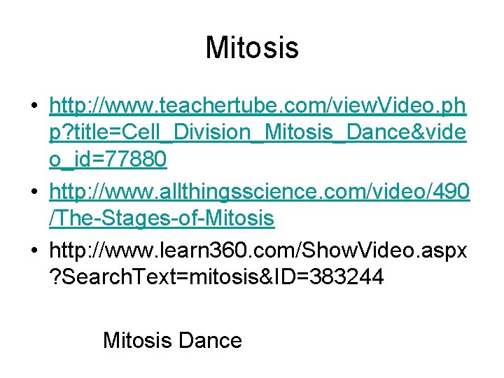 Mitosis • http: //www. teachertube. com/view. Video. ph p? title=Cell_Division_Mitosis_Dance&vide o_id=77880 • http: //www.