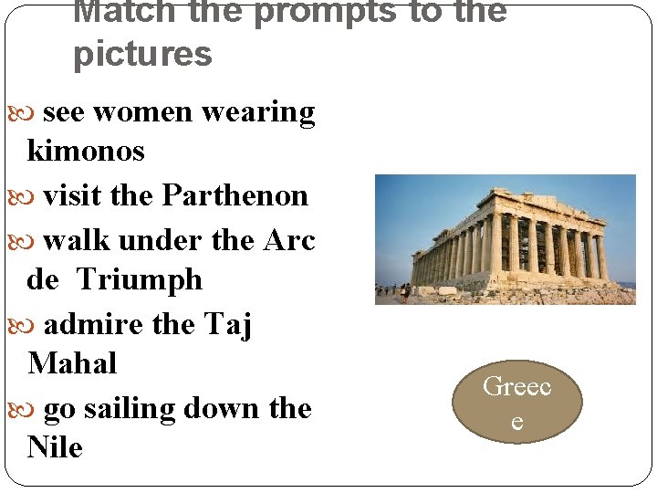 Match the prompts to the pictures see women wearing kimonos visit the Parthenon walk