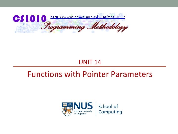 http: //www. comp. nus. edu. sg/~cs 1010/ UNIT 14 Functions with Pointer Parameters 