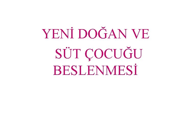 YENİ DOĞAN VE SÜT ÇOCUĞU BESLENMESİ 