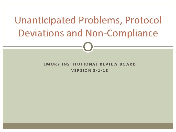 Unanticipated Problems, Protocol Deviations and Non-Compliance EMORY INSTITUTIONAL REVIEW BOARD VERSION 8 -1 -13