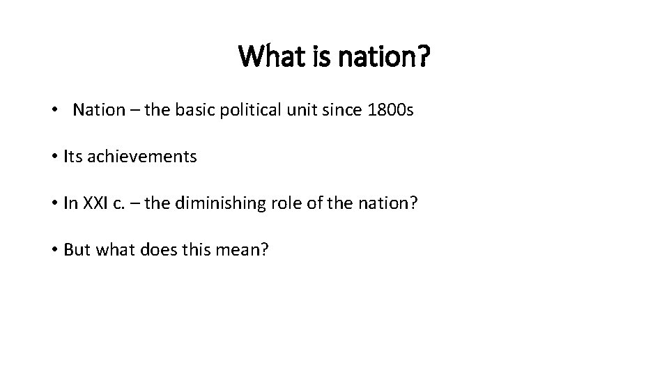 What is nation? • Nation – the basic political unit since 1800 s •