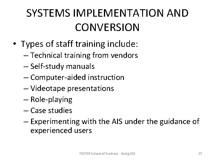 SYSTEMS IMPLEMENTATION AND CONVERSION • Types of staff training include: – Technical training from
