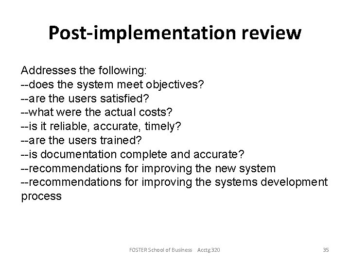 Post-implementation review Addresses the following: --does the system meet objectives? --are the users satisfied?