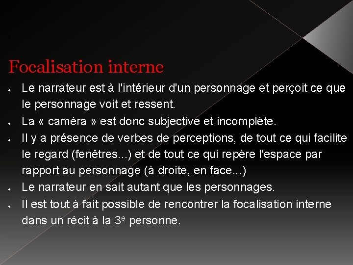  Focalisation interne Le narrateur est à l'intérieur d'un personnage et perçoit ce que