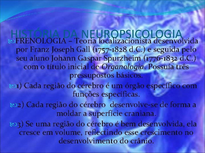 HISTÓRIA DA NEUROPSICOLOGIA FRENOLOGIA – Teoria localizacionista desenvolvida por Franz Joseph Gall (1757 -1828