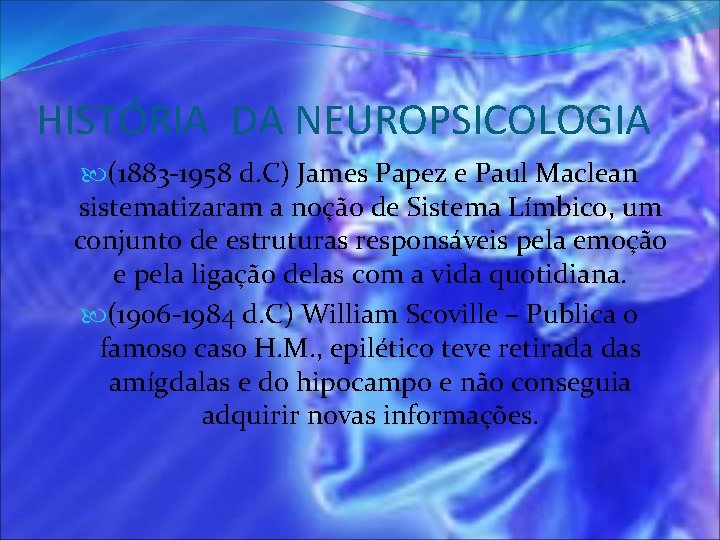 HISTÓRIA DA NEUROPSICOLOGIA (1883 -1958 d. C) James Papez e Paul Maclean sistematizaram a