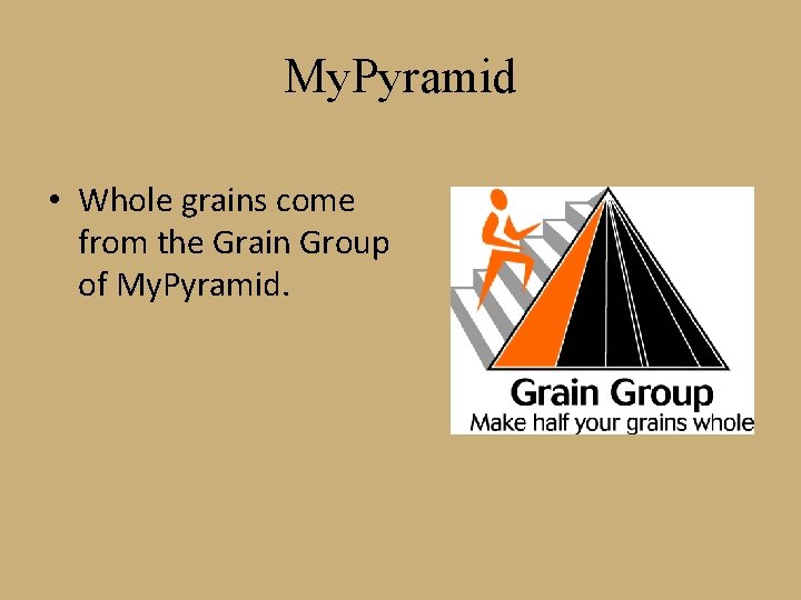 My. Pyramid • Whole grains come from the Grain Group of My. Pyramid. 