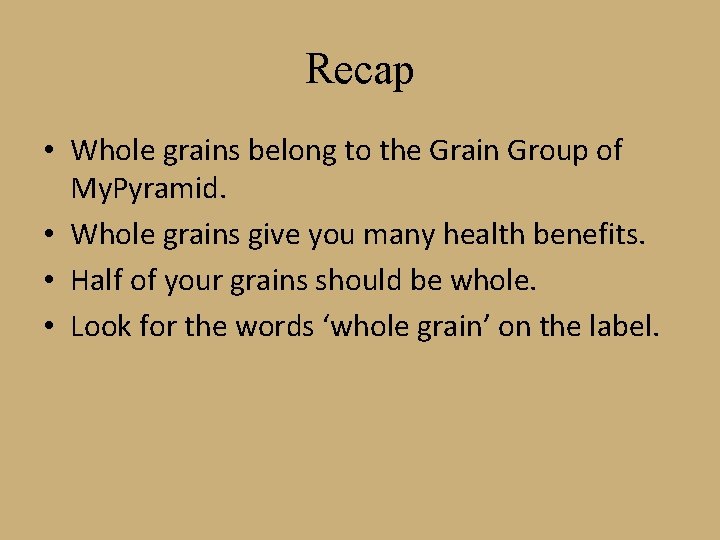 Recap • Whole grains belong to the Grain Group of My. Pyramid. • Whole