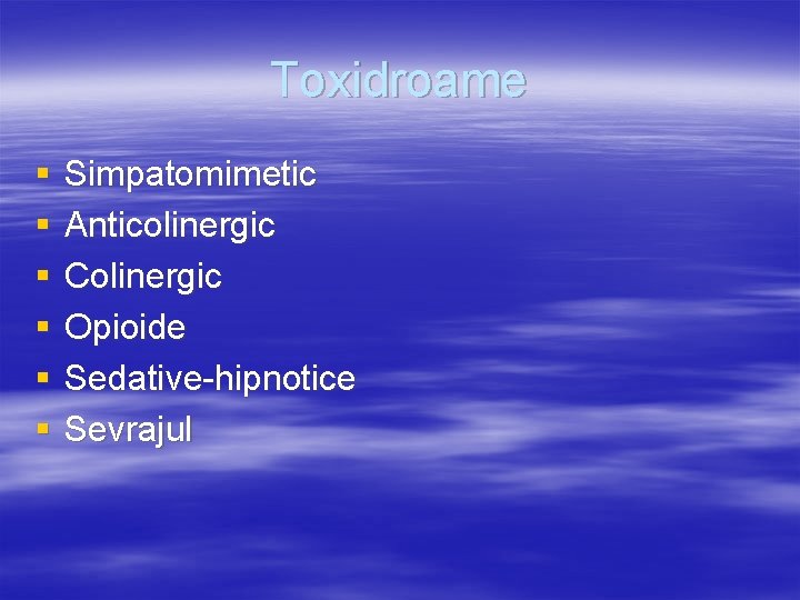 Toxidroame § § § Simpatomimetic Anticolinergic Colinergic Opioide Sedative-hipnotice Sevrajul 