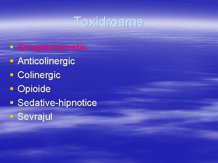Toxidroame § § § Simpatomimetic Anticolinergic Colinergic Opioide Sedative-hipnotice Sevrajul 