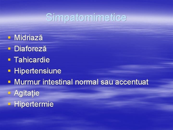 Simpatomimetice § § § § Midriază Diaforeză Tahicardie Hipertensiune Murmur intestinal normal sau accentuat