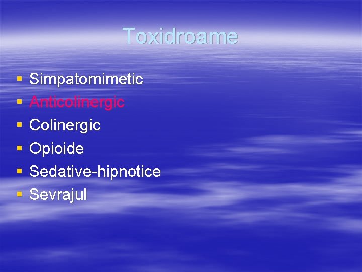Toxidroame § § § Simpatomimetic Anticolinergic Colinergic Opioide Sedative-hipnotice Sevrajul 
