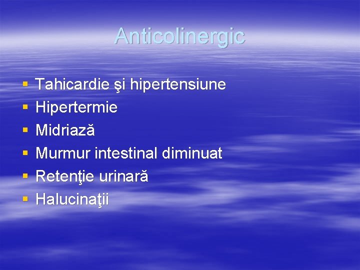 Anticolinergic § § § Tahicardie şi hipertensiune Hipertermie Midriază Murmur intestinal diminuat Retenţie urinară