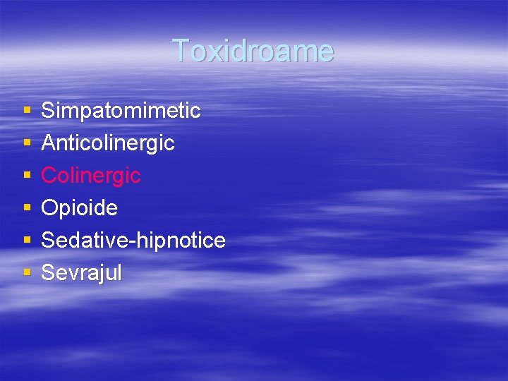 Toxidroame § § § Simpatomimetic Anticolinergic Colinergic Opioide Sedative-hipnotice Sevrajul 