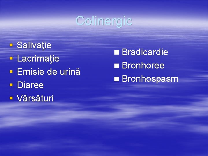 Colinergic § § § Salivaţie Lacrimaţie Emisie de urină Diaree Vărsături n Bradicardie n