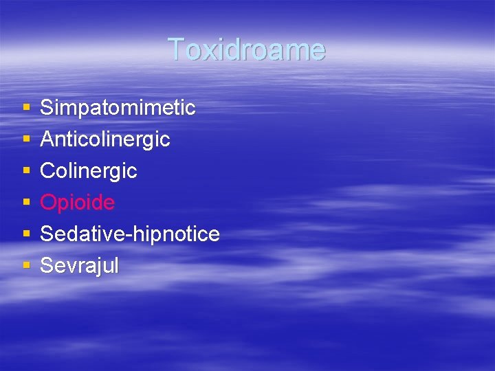 Toxidroame § § § Simpatomimetic Anticolinergic Colinergic Opioide Sedative-hipnotice Sevrajul 