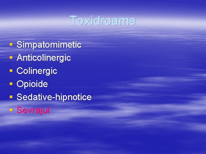 Toxidroame § § § Simpatomimetic Anticolinergic Colinergic Opioide Sedative-hipnotice Sevrajul 