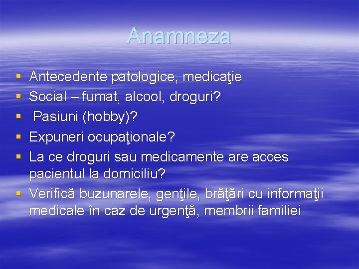 Anamneza § § § Antecedente patologice, medicaţie Social – fumat, alcool, droguri? Pasiuni (hobby)?