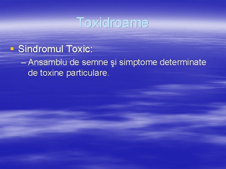 Toxidroame § Sindromul Toxic: – Ansamblu de semne şi simptome determinate de toxine particulare.