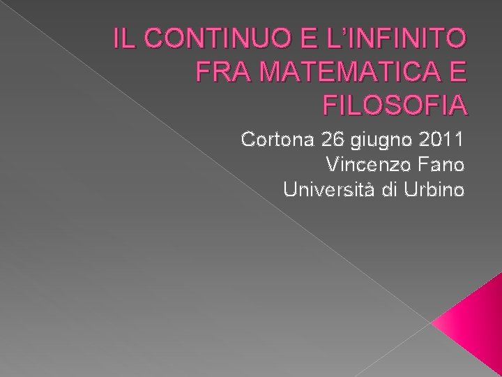 IL CONTINUO E L’INFINITO FRA MATEMATICA E FILOSOFIA Cortona 26 giugno 2011 Vincenzo Fano