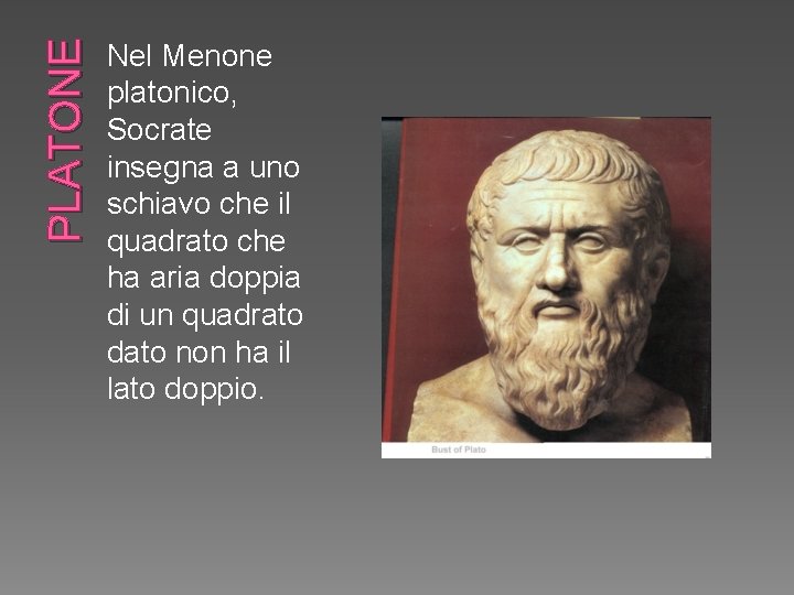 PLATONE Nel Menone platonico, Socrate insegna a uno schiavo che il quadrato che ha
