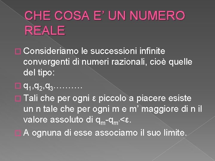 CHE COSA E’ UN NUMERO REALE � Consideriamo le successioni infinite convergenti di numeri